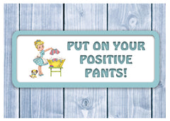 Put on your positive pants Laundry Quote Sign